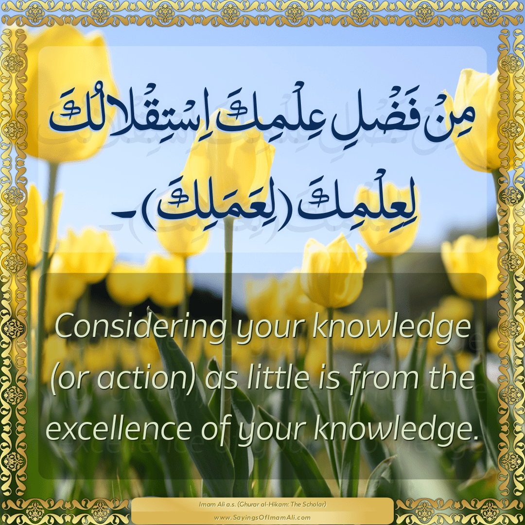 Considering your knowledge (or action) as little is from the excellence of...